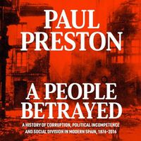 Cover image for A People Betrayed Lib/E: A History of Corruption, Political Incompetence and Social Division in Modern Spain