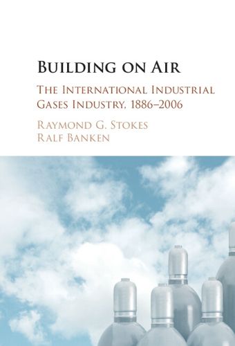 Cover image for Building on Air: The International Industrial Gases Industry, 1886-2006