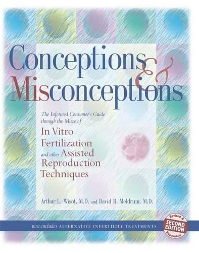 Cover image for Conceptions & Misconceptions: The Informed Consumer's Guide Through the Maze of in Vitro Fertilization & Other Assisted Reproduction Techniques