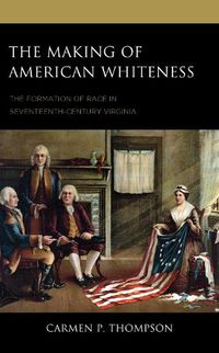 Cover image for The Making of American Whiteness: The Formation of Race in Seventeenth-Century Virginia