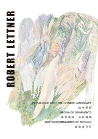 Cover image for Robert Lettner - In Dialogue with the Chinese Landscape / Utopia of Ornaments / New Wunderkammer of Rococo