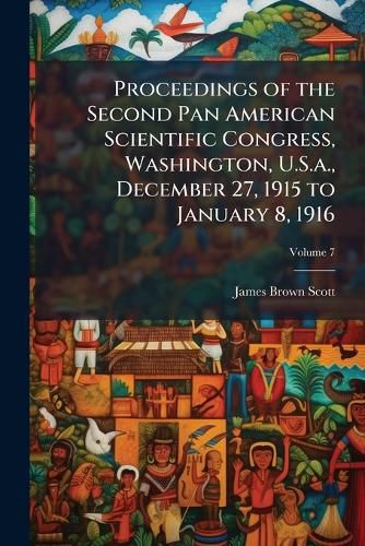 Cover image for Proceedings of the Second Pan American Scientific Congress, Washington, U.S.A., December 27, 1915 to January 8, 1916, Volume 7