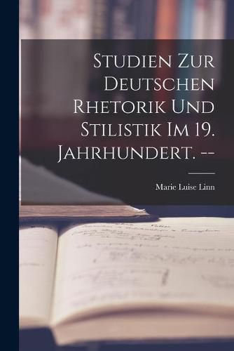 Cover image for Studien Zur Deutschen Rhetorik Und Stilistik Im 19. Jahrhundert. --