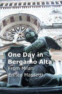 Cover image for One Day in Bergamo Alta from Milan