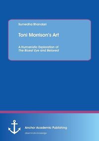 Cover image for Toni Morrison's Art. A Humanistic Exploration of The Bluest Eye and Beloved