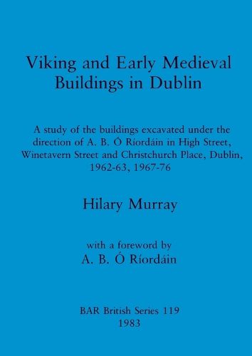 Cover image for Viking and early medieval buildings in Dublin: A study of the buildings excavated under the direction of A.B. O Riordain in High Street, Winetavern Street and Christchurch Place, Dublin, 1962-63, 1967-76