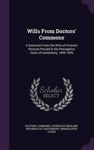 Cover image for Wills from Doctors' Commons: A Selection from the Wills of Eminent Persons Proved in the Prerogative Court of Canterbury, 1495-1695