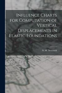 Cover image for Influence Charts for Computation of Vertical Displacements in Elastic Foundations