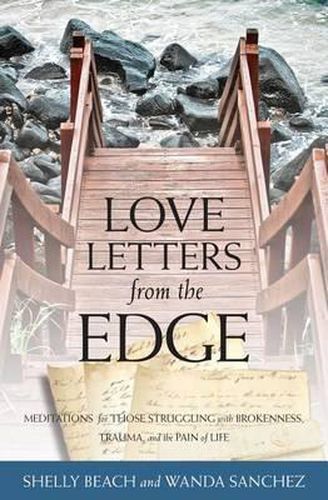 Cover image for Love Letters from the Edge: Meditations for Those Struggling with Brokenness, Trauma, and the Pain of Life