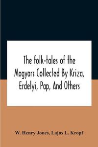 Cover image for The Folk-Tales Of The Magyars Collected By Kriza, Erdelyi, Pap, And Others