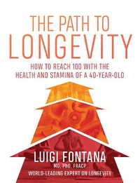 Cover image for The Path to Longevity: How to reach 100 with the health and stamina of a 40-year-old