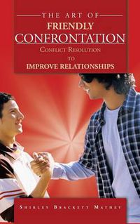 Cover image for The Art of Friendly Confrontation: Conflict Resolution to Improve Relationships