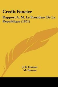 Cover image for Credit Foncier: Rapport A. M. Le President de La Republique (1851)