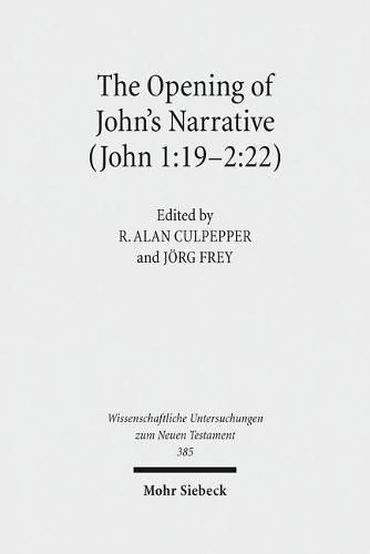 The Opening of John's Narrative (John 1:19-2:22): Historical, Literary, and Theological Readings from the Colloquium Ioanneum 2015 in Ephesus