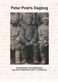 Cover image for Peter Post's Dagbog: En sonderjyde i tysk krigstjeneste og russisk krigsfangenskab i 1. verdenskrig