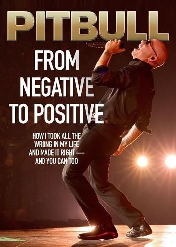 Cover image for From Negative to Positive: How I Took All the Wrong in My Life and Made it Right- and You Can Too