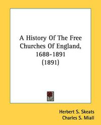 Cover image for A History of the Free Churches of England, 1688-1891 (1891)