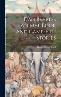 Cover image for Dan Beard's Animal Book And Camp-fire Stories