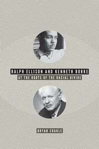 Cover image for Ralph Ellison and Kenneth Burke: At the Roots of the Racial Divide