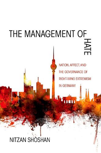 Cover image for The Management of Hate: Nation, Affect, and the Governance of Right-Wing Extremism in Germany