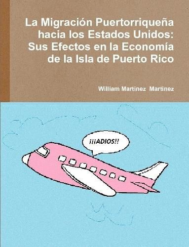 Cover image for La Migracion Puertorriquena Hacia Los Estados Unidos: Sus Efectos En La Economia De La Isla De Puerto Rico