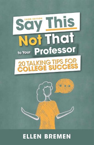 Cover image for Say This, Not That to Your Professor: 20 Talking Tips for College Success