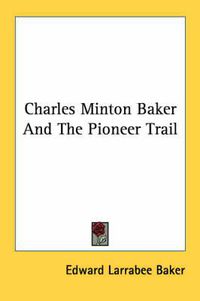 Cover image for Charles Minton Baker and the Pioneer Trail