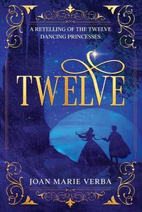 Cover image for Twelve: A Retelling of the Twelve Dancing Princesses