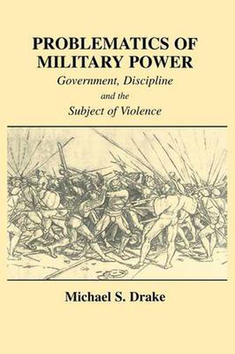 Cover image for Problematics of Military Power: Government, Discipline and the Subject of Violence