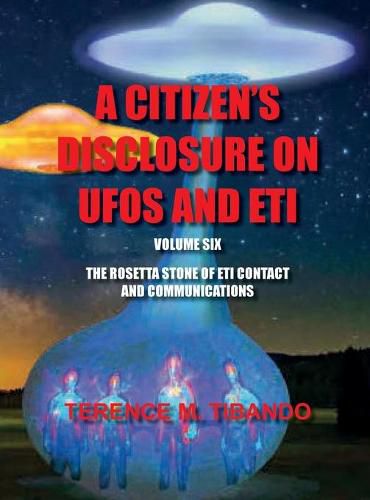 Cover image for Acitizen's Disclosure on UFOs and Eti - Volume Six - The Rosetta Stone of Eti Contact and Communications: The Rosetta Stone of Eti Contact and Communications