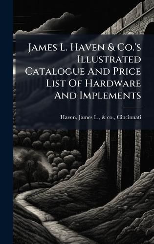 Cover image for James L. Haven & Co.'s Illustrated Catalogue And Price List Of Hardware And Implements