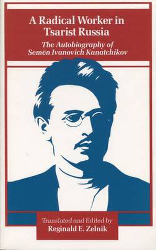 Cover image for A Radical Worker in Tsarist Russia: The Autobiography of Semen Ivanovich Kanatchikov