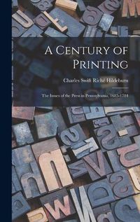 Cover image for A Century of Printing: the Issues of the Press in Pennsylvania, 1685-1784