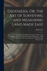 Cover image for Geodaesia, Or, the Art of Surveying and Measuring Land Made Easy