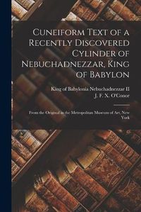 Cover image for Cuneiform Text of a Recently Discovered Cylinder of Nebuchadnezzar, King of Babylon; From the Original in the Metropolitan Museum of Art, New York