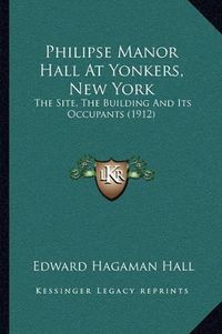 Cover image for Philipse Manor Hall at Yonkers, New York: The Site, the Building and Its Occupants (1912)