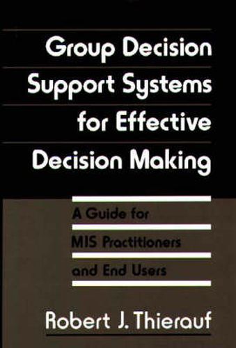 Cover image for Group Decision Support Systems for Effective Decision Making: A Guide for MIS Practitioners and End Users