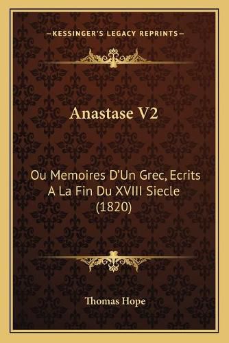 Cover image for Anastase V2: Ou Memoires D'Un Grec, Ecrits a la Fin Du XVIII Siecle (1820)