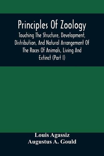 Cover image for Principles Of Zoology: Touching The Structure, Development, Distribution, And Natural Arrangement Of The Races Of Animals, Living And Extinct: (Part I), Comparative Physiology, For The Use Of Schools And Colleges