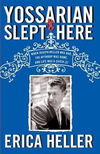 Cover image for Yossarian Slept Here: When Joseph Heller Was Dad, the Apthorp Was Home, and Life Was a Catch-22