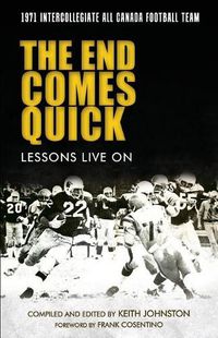 Cover image for The End Comes Quick - Lessons Live On: 1971 Intercollegiate All Canada Football Team