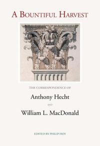 Cover image for A Bountiful Harvest: The Correspondence of Anthony Hecht and William L. MacDonald