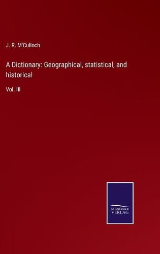 Cover image for A Dictionary: Geographical, statistical, and historical: Vol. III
