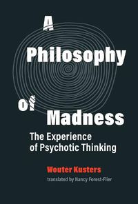 Cover image for A Philosophy of Madness: The Experience of Psychotic Thinking