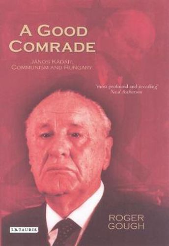 Cover image for A Good Comrade: Janos Kadar, Communism and Hungary