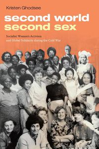 Cover image for Second World, Second Sex: Socialist Women's Activism and Global Solidarity during the Cold War