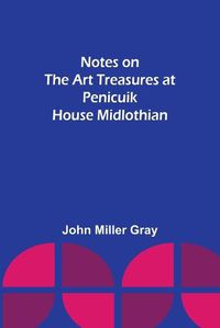 Cover image for Notes on the Art Treasures at Penicuik House Midlothian