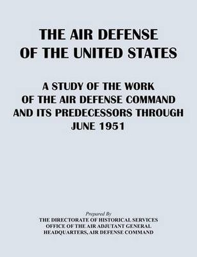Cover image for The Air Defense of the United States: A Study of the Air Defense Command and Its Predecessors Through 1951