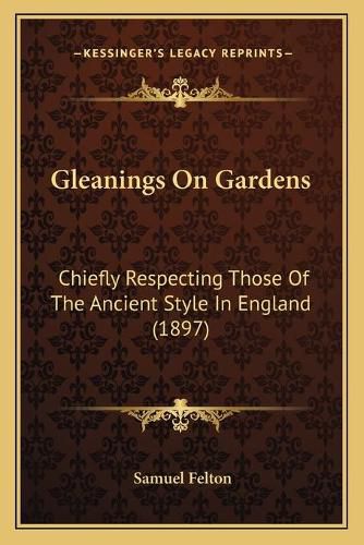 Gleanings on Gardens: Chiefly Respecting Those of the Ancient Style in England (1897)