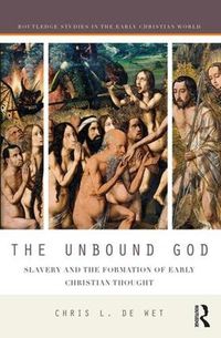 Cover image for The Unbound God: Slavery and the Formation of Early Christian Thought